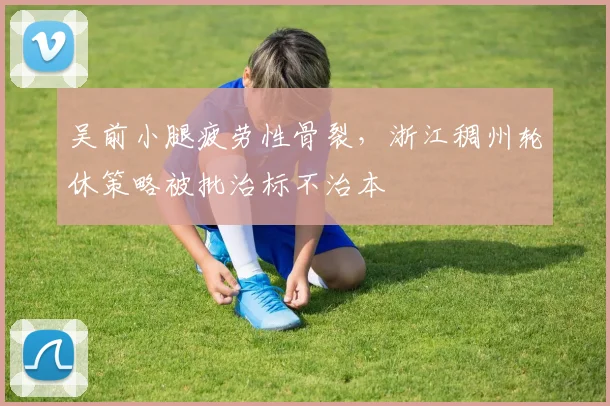 吴前小腿疲劳性骨裂，浙江稠州轮休策略被批治标不治本